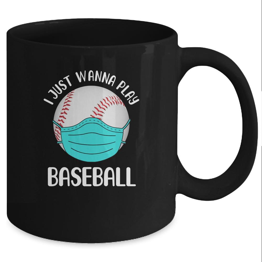 I Just Wanna Play Baseball Wear Mask Funny Quarantine Mug-Coffee Mug-Mug-Black
