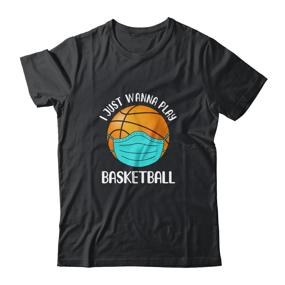 I Just Wanna Play Basketball Wear Mask Funny Quarantine