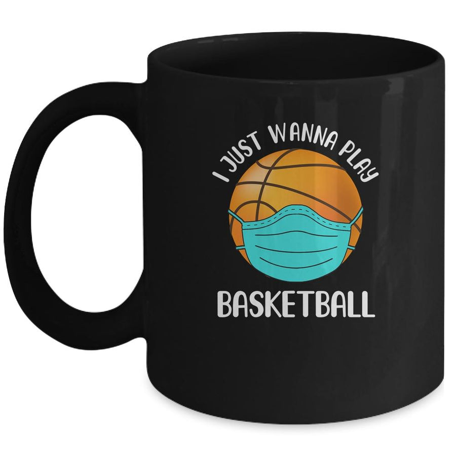 I Just Wanna Play Basketball Wear Mask Funny Quarantine Mug-Coffee Mug-Mug-Black
