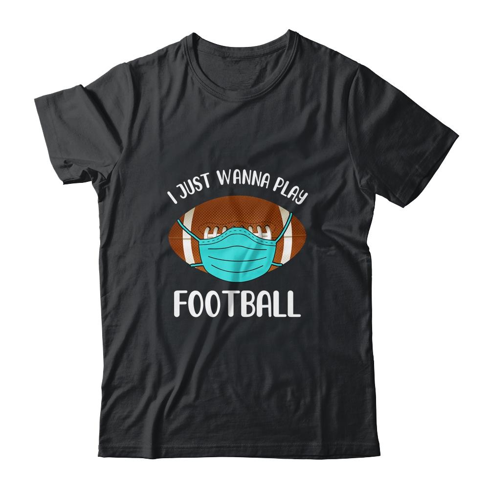 I Just Wanna Play Football Wear Mask Funny Quarantine-T-Shirt & Hoodie-Classic T-Shirt-Black