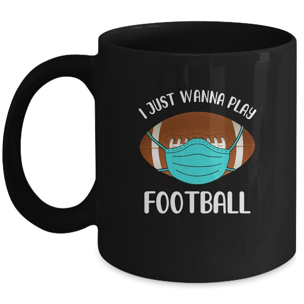 I Just Wanna Play Football Wear Mask Funny Quarantine Mug-Coffee Mug-Mug-Black