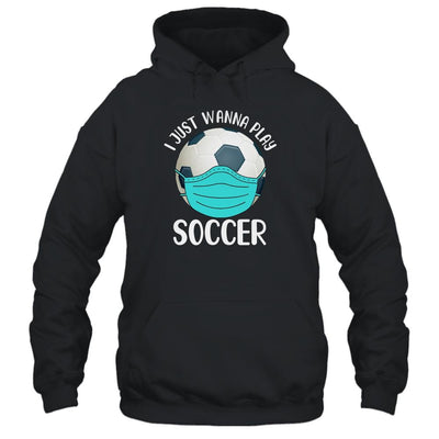 I Just Wanna Play Soccer Wear Mask Funny Quarantine-T-Shirt & Hoodie-Pullover Hoodie-Black