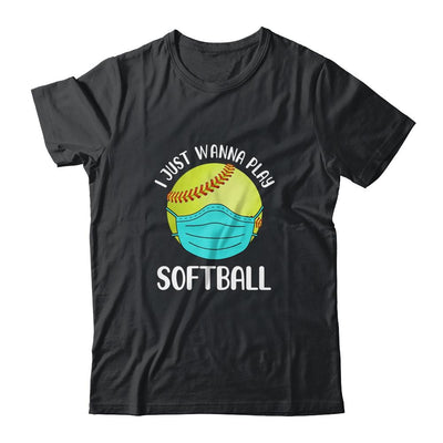 I Just Wanna Play Softball Wear Mask Funny Quarantine-T-Shirt & Hoodie-Classic T-Shirt-Black