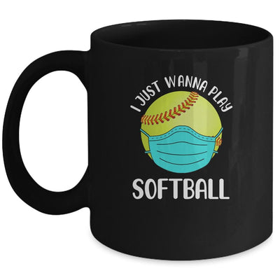 I Just Wanna Play Softball Wear Mask Funny Quarantine Mug-Coffee Mug-Mug-Black