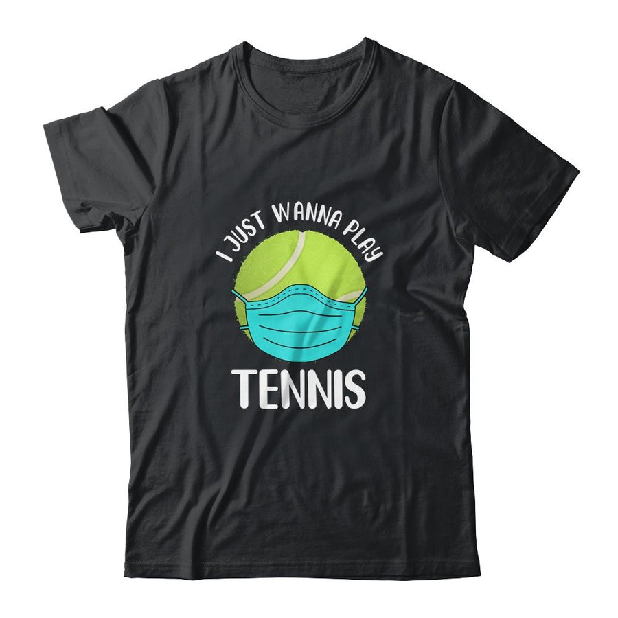 I Just Wanna Play Tennis Wear Mask Funny Quarantine-T-Shirt & Hoodie-Classic T-Shirt-Black