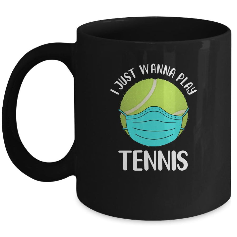 I Just Wanna Play Tennis Wear Mask Funny Quarantine Mug-Coffee Mug-Mug-Black