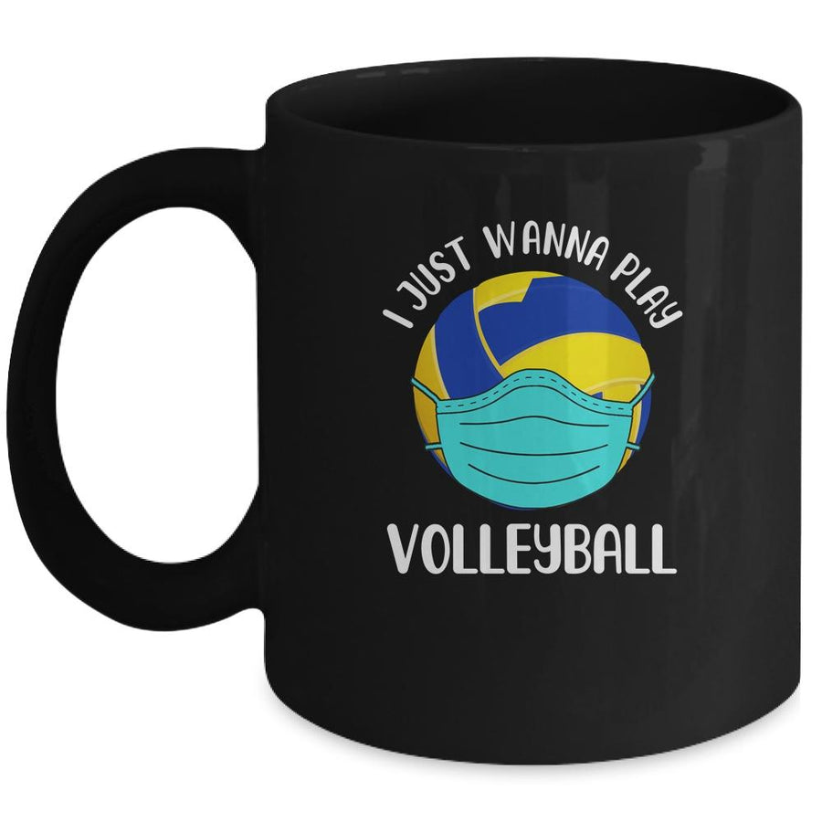 I Just Wanna Play Volleyball Wear Mask Funny Quarantine Mug-Coffee Mug-Mug-Black