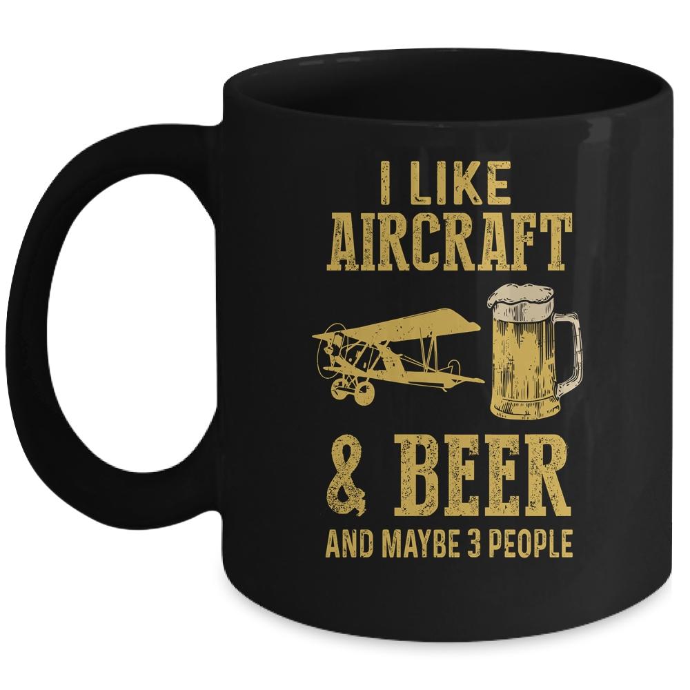 I Like Aircraft And Beer And Maybe 3 People Mug