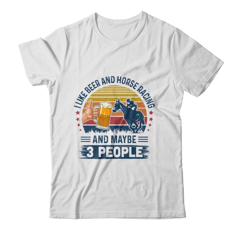 I Like Beer And Horse Racing And Maybe 3 People-T-Shirt & Hoodie-Classic T-Shirt-White