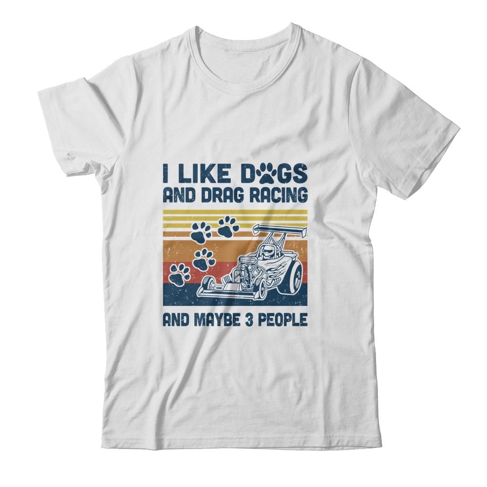 I Like Dogs And Drag Racing And Maybe 3 People-T-Shirt & Hoodie-Classic T-Shirt-White