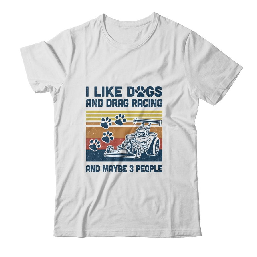 I Like Dogs And Drag Racing And Maybe 3 People-T-Shirt & Hoodie-Classic T-Shirt-White
