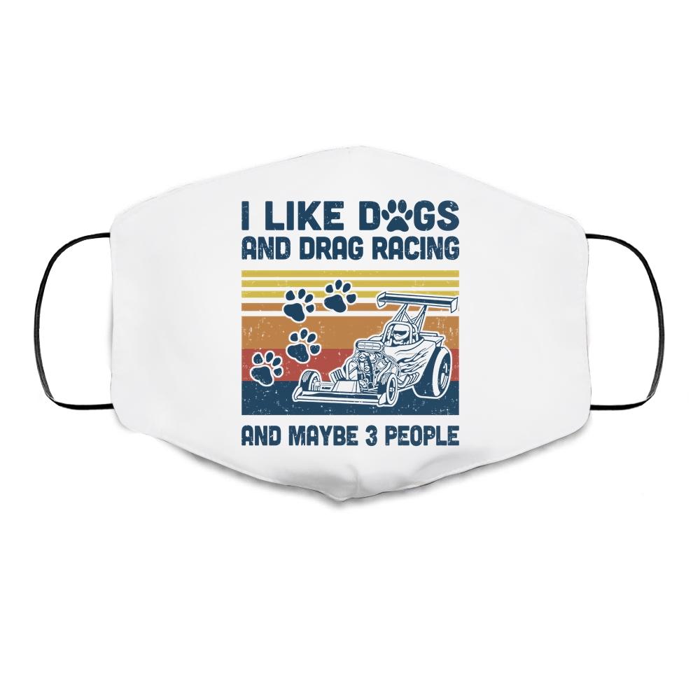 I Like Dogs And Drag Racing And Maybe 3 People Cloth Face Mask-Cloth Face Mask-Cloth Face Mask-White
