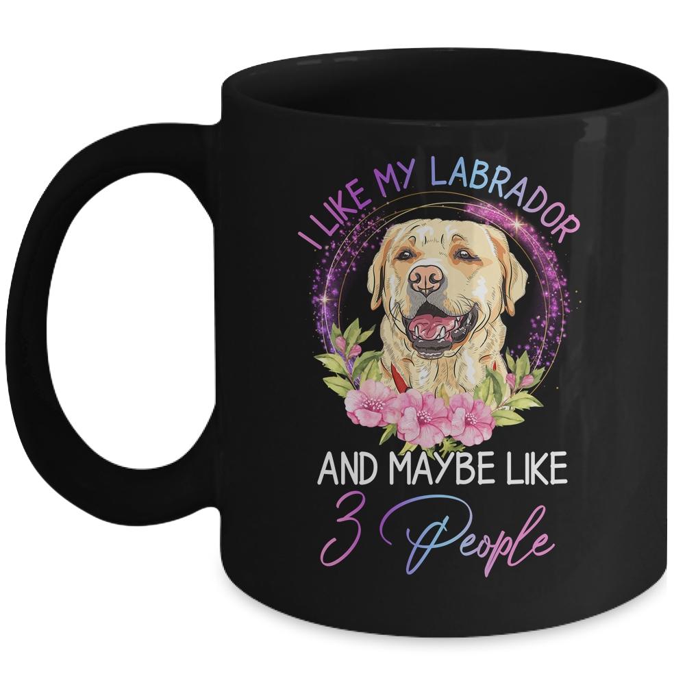 I Like My Labrador And Maybe Like 3 People Mom Life Mug