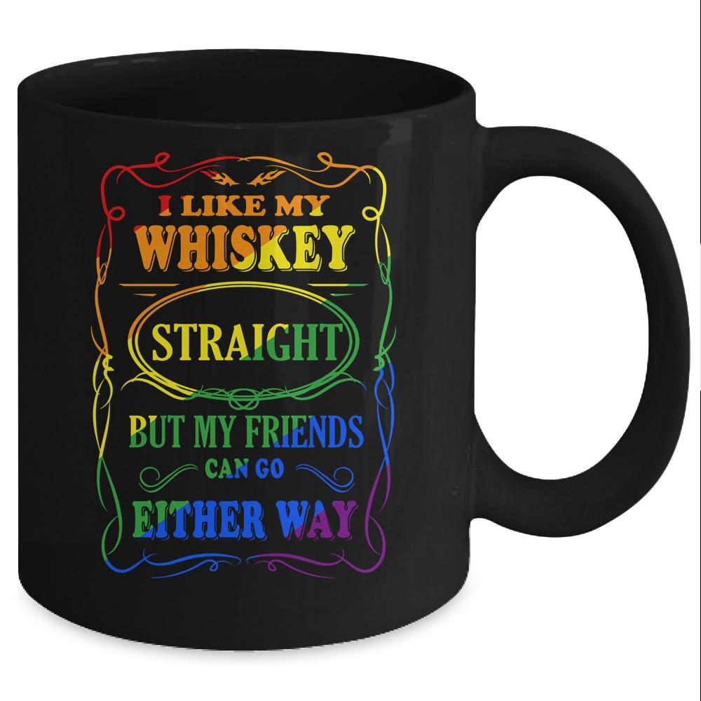 I Like My Whiskey Straight But My Friends Can Go Either Way Mug-Coffee Mug-Mug-Black