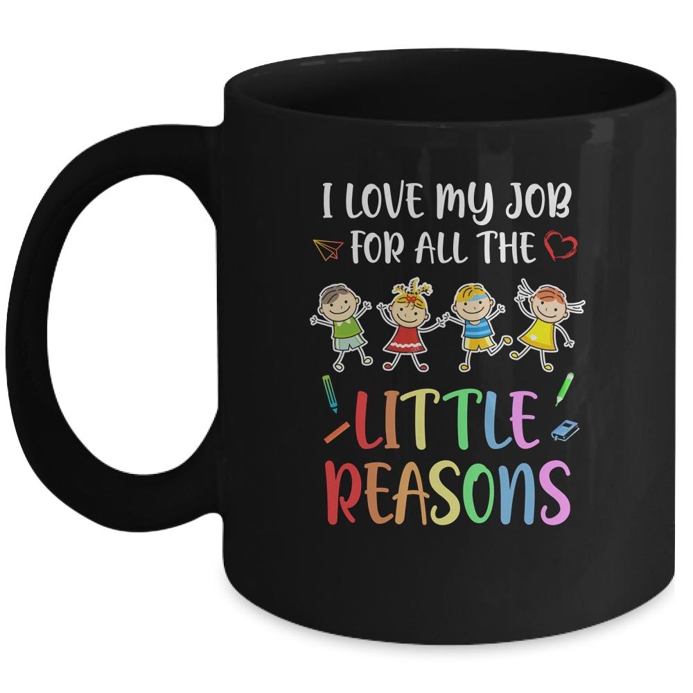 I Love My Job For All The Little Reasons Funny Teacher Mug
