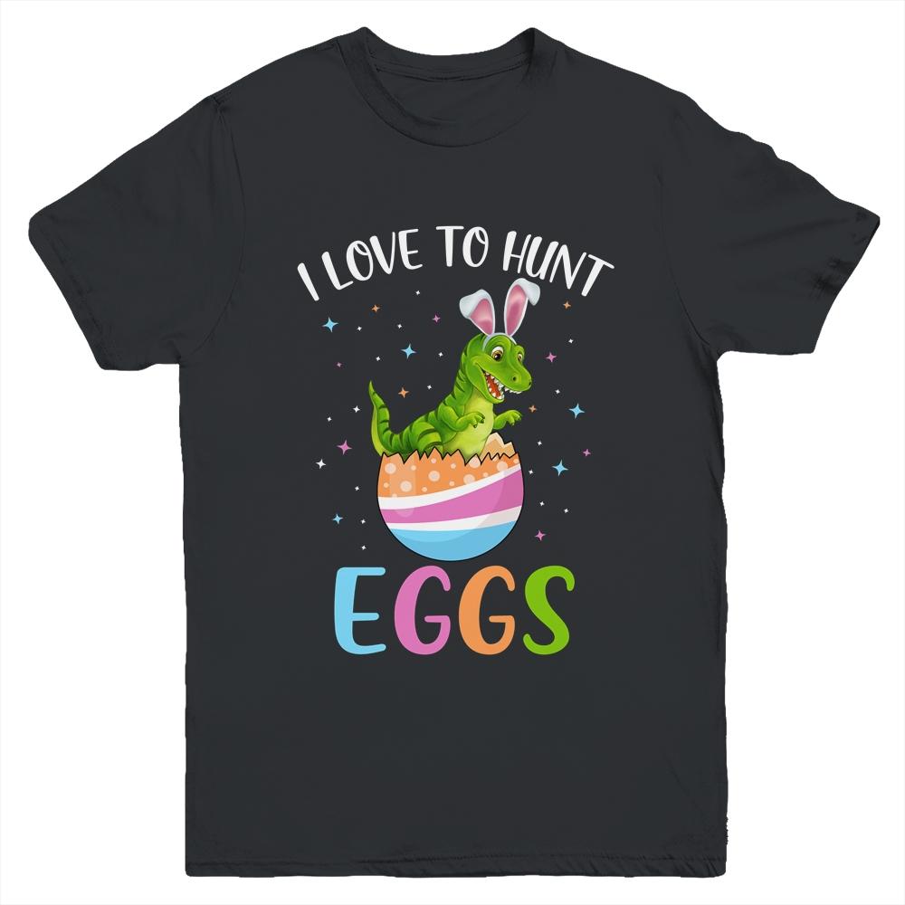 I Love To Hunt Eggs Easter T Rex Boys Girls Kids Bunny Egg Youth