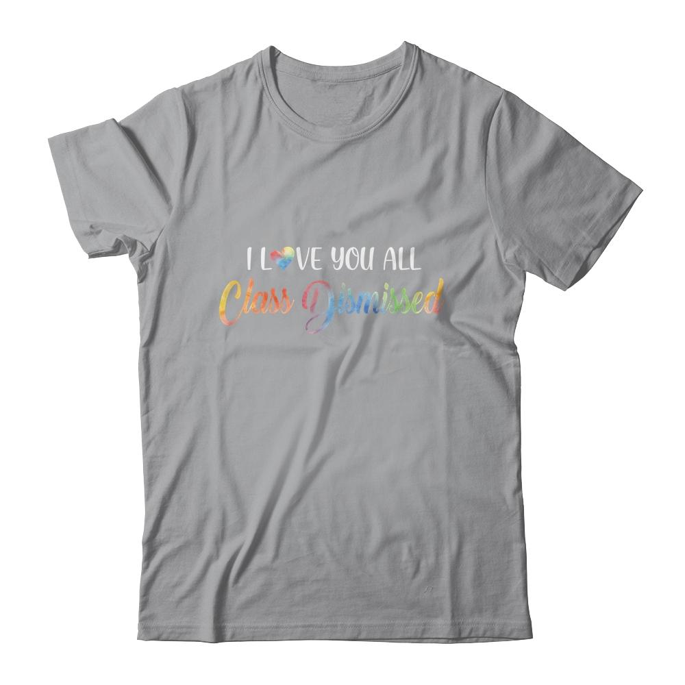 I Love You All Class Dismissed Teacher Last Day Of School-T-Shirt & Hoodie-Classic T-Shirt-Sport Grey