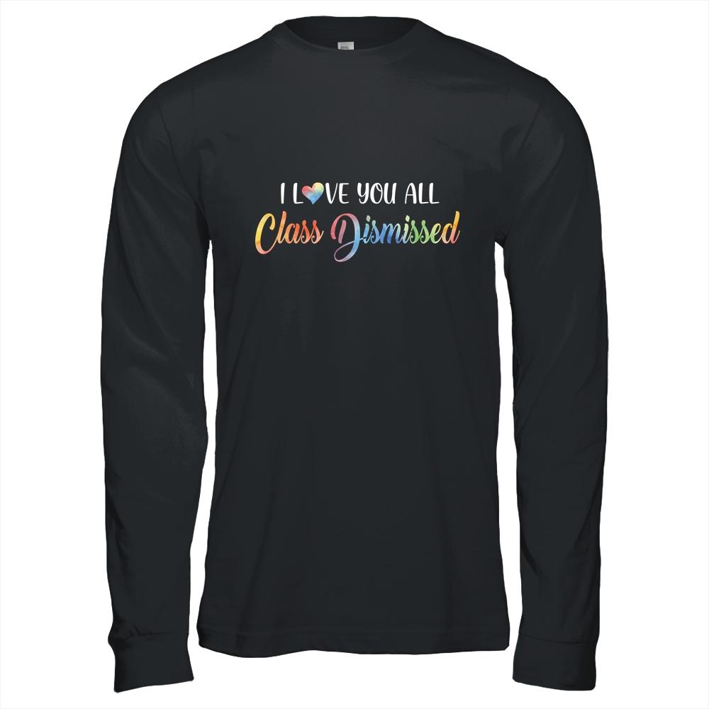 I Love You All Class Dismissed Teacher Last Day Of School-T-Shirt & Hoodie-Long Sleeve T-Shirt-Black