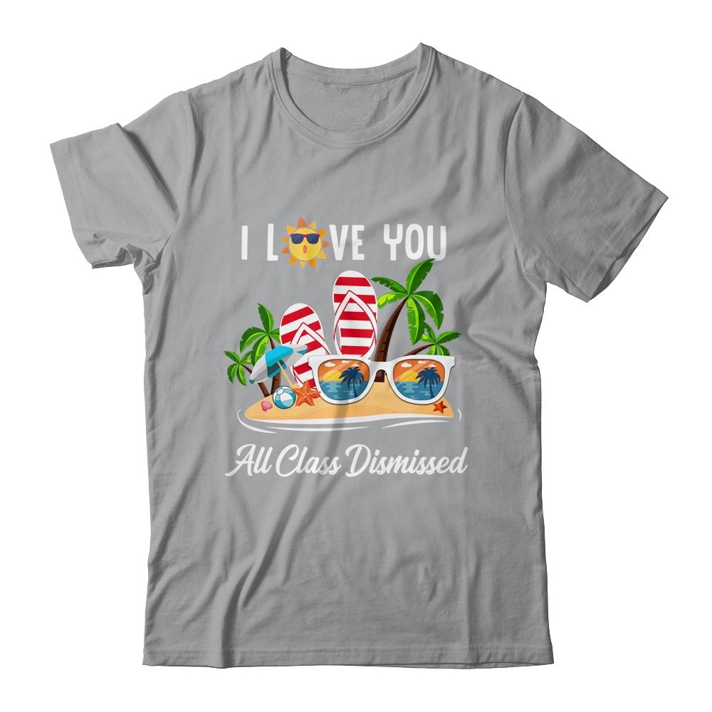 I Love You All Class Dismissed Teacher Summer Vacation-T-Shirt & Tank Top-Classic T-Shirt-Sport Grey