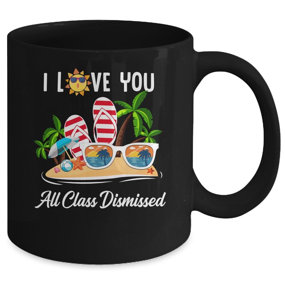I Love You All Class Dismissed Teacher Summer Vacation Mug-Coffee Mug-