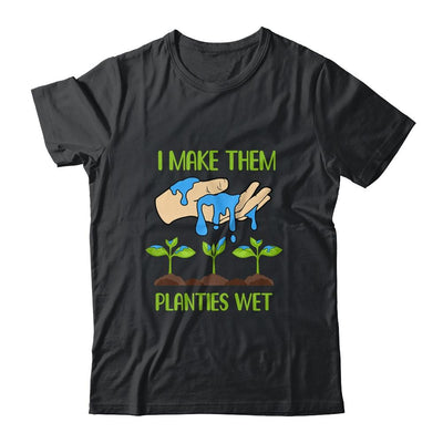 I Make Them Planties Wet Funny Gardening Gardener Lover-T-Shirt & Tank Top-Classic T-Shirt-Black