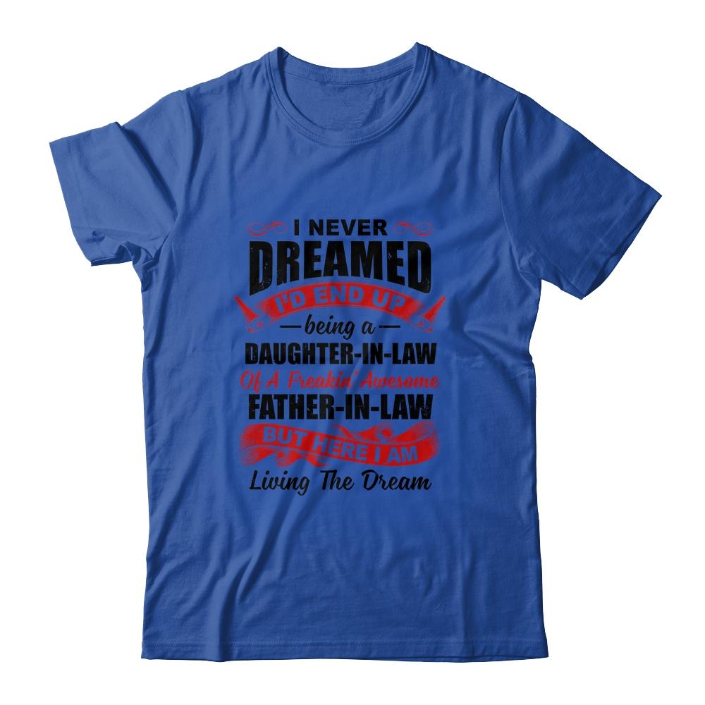 I Never Dreamed I'd End Up Being A Daughter In Law Father In Law-T-Shirt & Hoodie-Classic T-Shirt-Royal