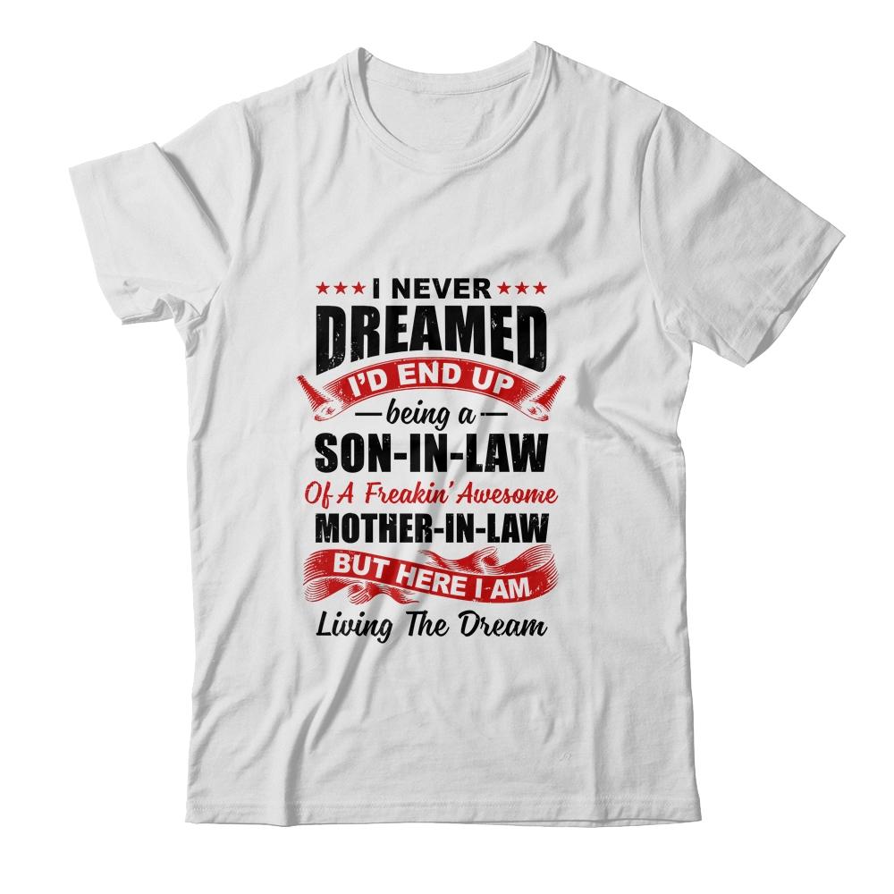 I Never Dreamed I'd End Up Being A Son In Law Mother In Law-T-Shirt & Hoodie-Classic T-Shirt-White