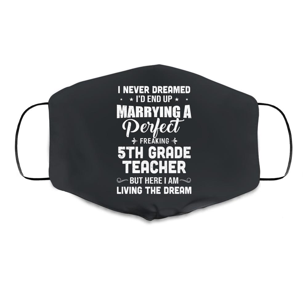 I Never Dreamed I'd End Up Marrying 5th Grade Teacher Cloth Face Mask