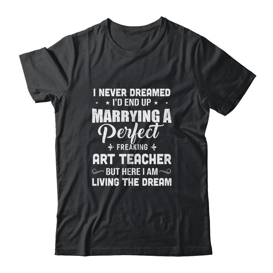 I Never Dreamed I'd End Up Marrying Art Teacher-T-Shirt & Hoodie-Classic T-Shirt-Black