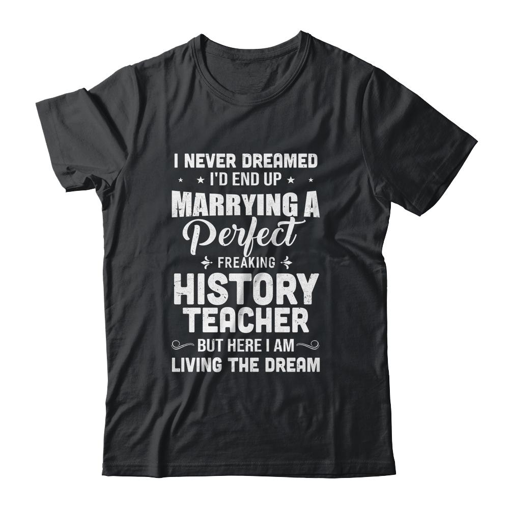 I Never Dreamed I'd End Up Marrying History Teacher-T-Shirt & Hoodie-Classic T-Shirt-Black