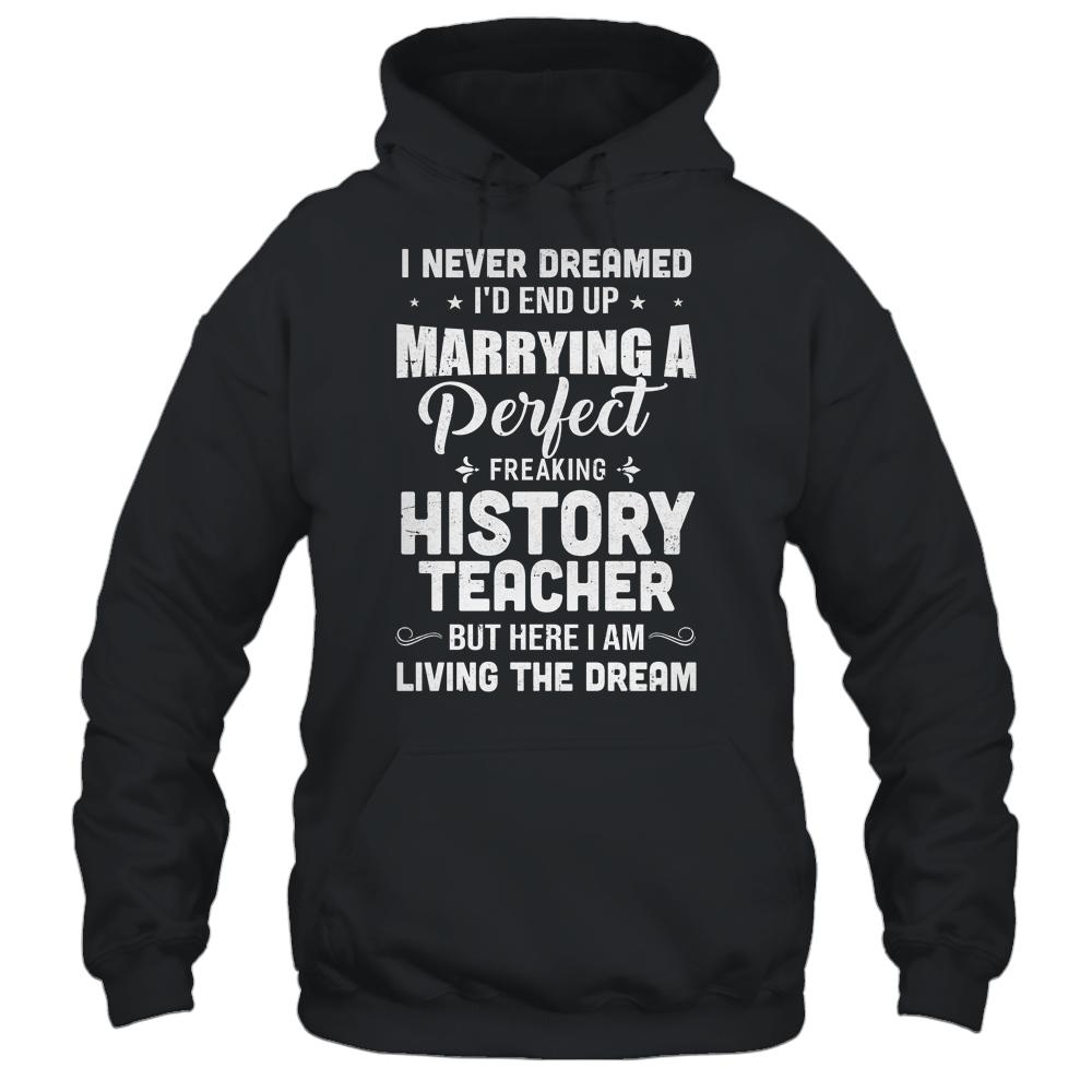 I Never Dreamed I'd End Up Marrying History Teacher-T-Shirt & Hoodie-Pullover Hoodie-Black