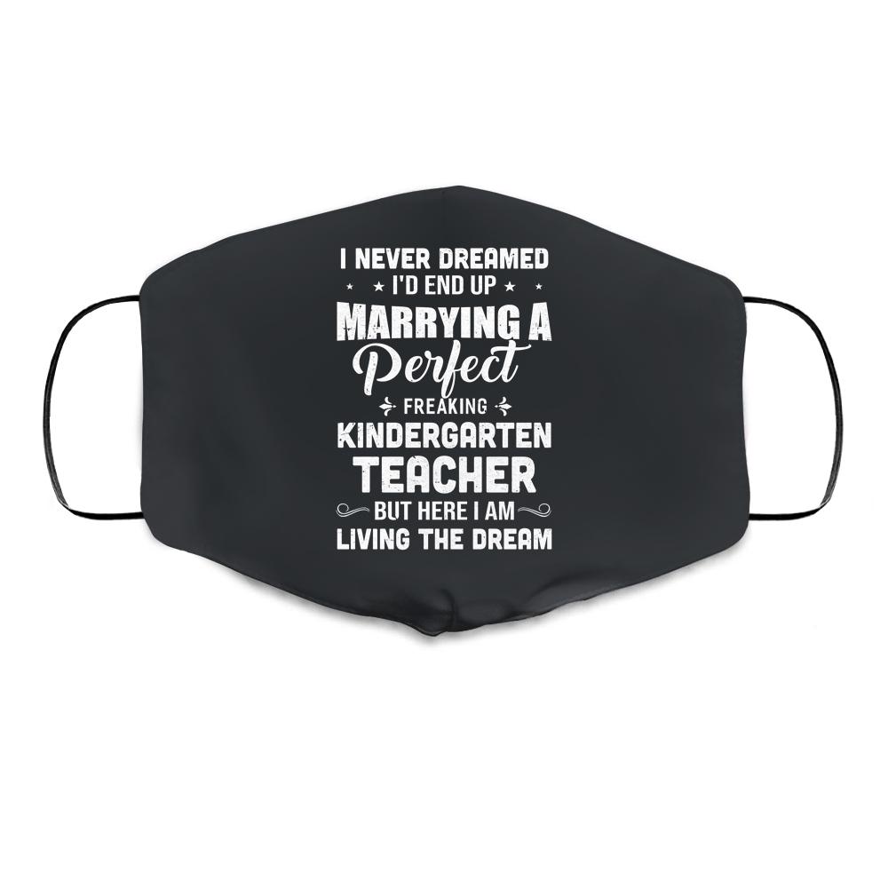 I Never Dreamed I'd End Up Marrying Kindergarten Teacher Cloth Face Mask