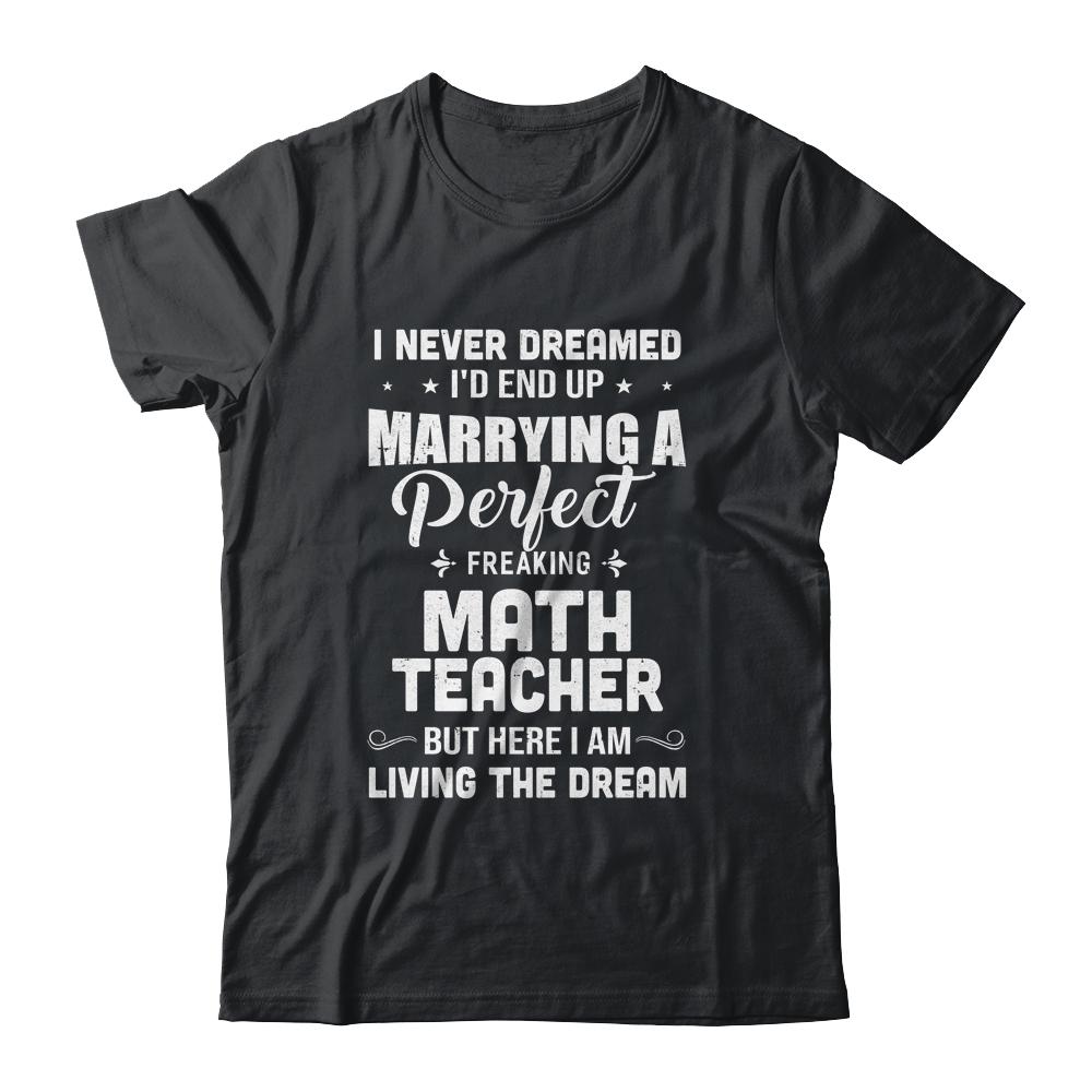 I Never Dreamed I'd End Up Marrying Math Teacher-T-Shirt & Hoodie-Classic T-Shirt-Black