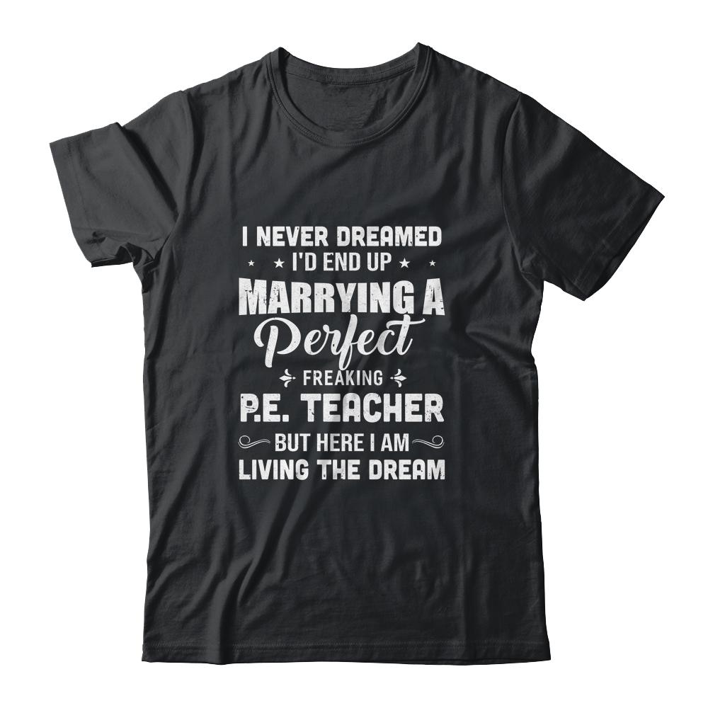 I Never Dreamed I'd End Up Marrying P.E.Teacher-T-Shirt & Hoodie-Classic T-Shirt-Black