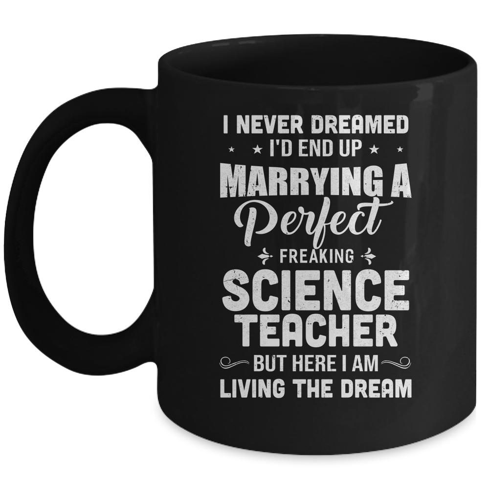 I Never Dreamed I'd End Up Marrying Science Teacher Mug