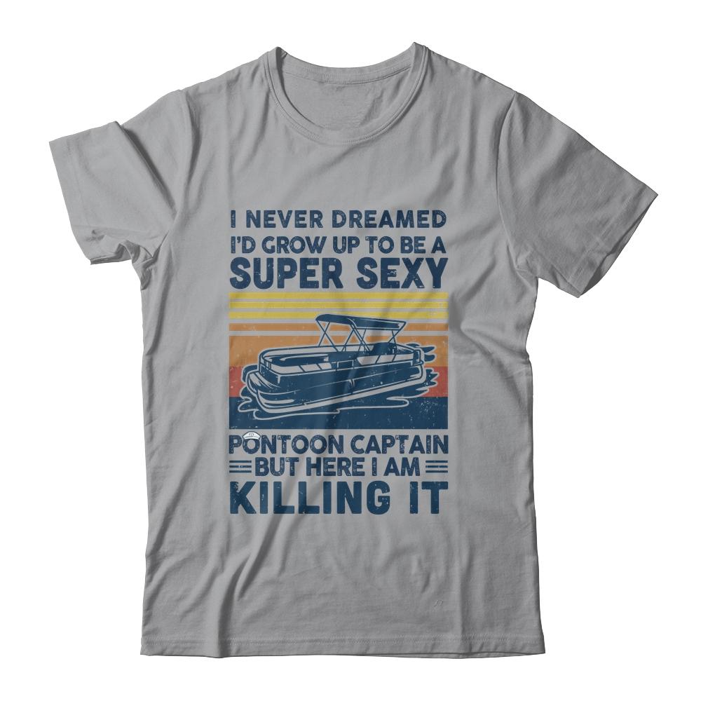 I Never Dreamed I'd Grow Up To Be Super Sexy Pontoon Captain-T-Shirt & Tank Top-Classic T-Shirt-Sport Grey