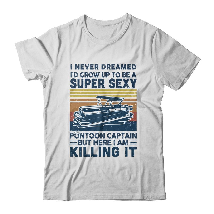 I Never Dreamed I'd Grow Up To Be Super Sexy Pontoon Captain-T-Shirt & Tank Top-Classic T-Shirt-White