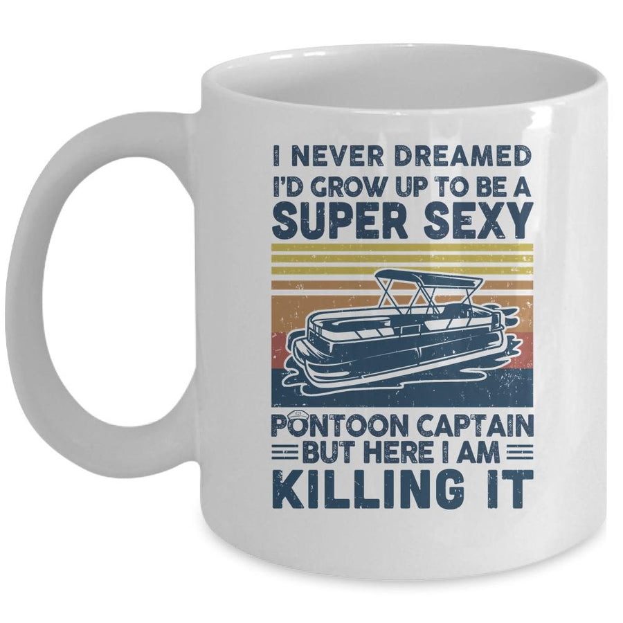 I Never Dreamed I'd Grow Up To Be Super Sexy Pontoon Captain Mug-Coffee Mug-Mug-White