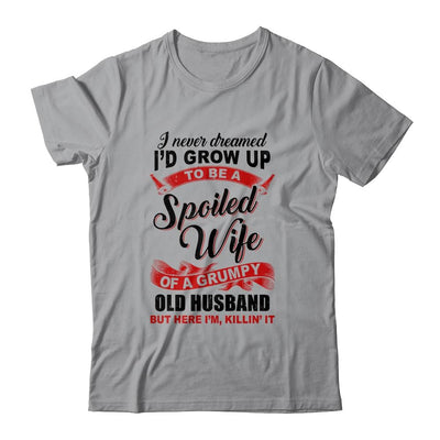 I Never Dreamed To Be A Spoiled Wife Of A Grumpy Old Husband-T-Shirt & Hoodie-Classic T-Shirt-Sport Grey