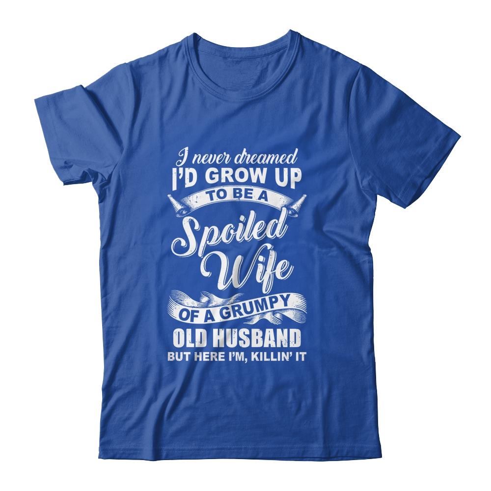 I Never Dreamed To Be A Spoiled Wife Of Grumpy Old Husband-T-Shirt & Hoodie-Classic T-Shirt-Royal