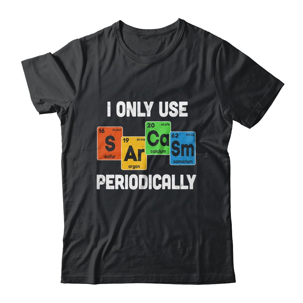 I Only Use Sarcasm Periodically Funny Sarcastic Chemist-T-Shirt & Hoodie-Classic T-Shirt-Black