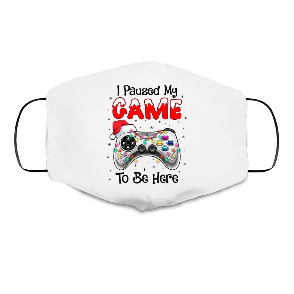 I Paused My Game To Be Here Funny Video Gamer Christmas Cloth Face Mask