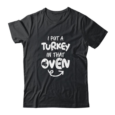 I Put A Turkey In That Oven Pregnant Thanksgiving Funny-T-Shirt & Hoodie-Classic T-Shirt-Black