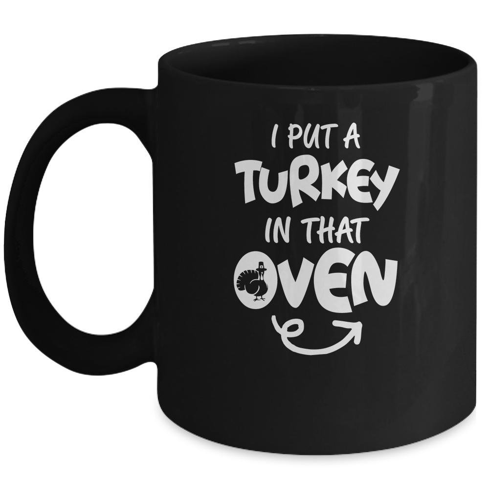 I Put A Turkey In That Oven Pregnant Thanksgiving Funny Mug