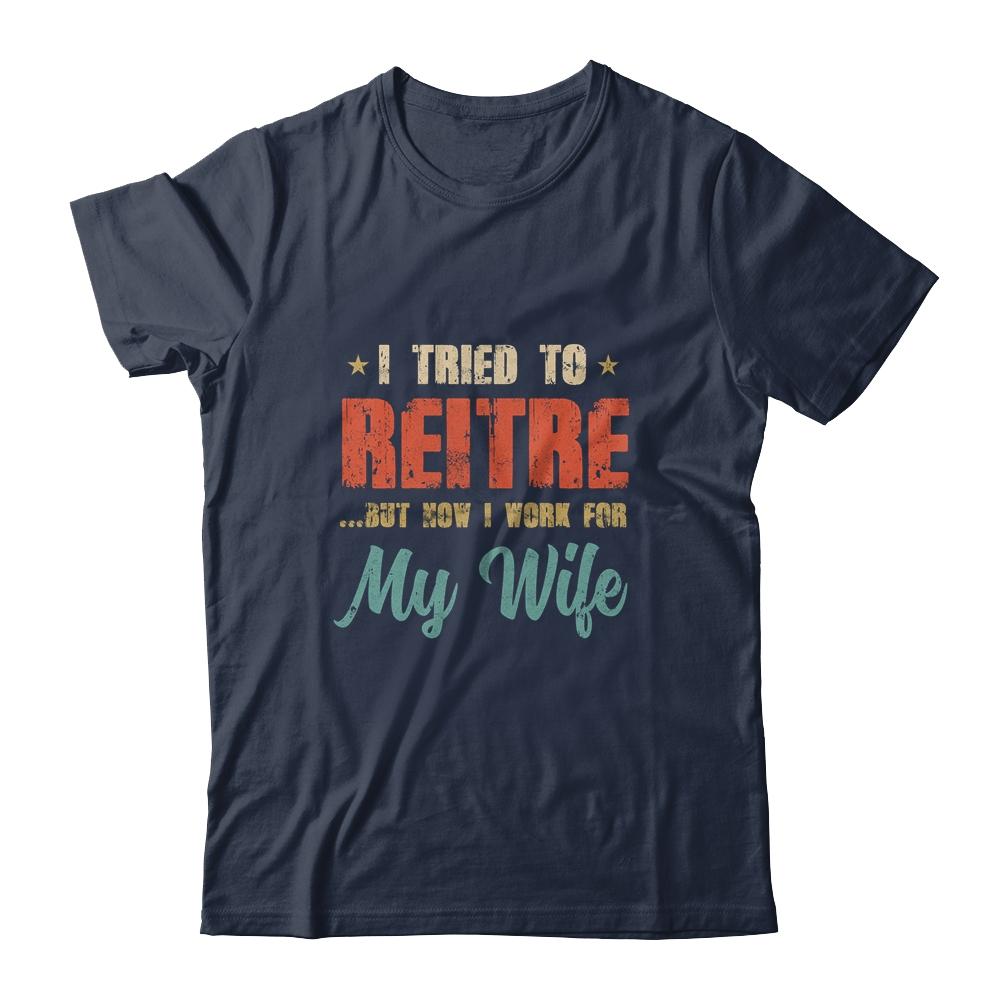 I Tried To Retire But Now I Work For My Wife Mens Retirement-T-Shirt & Hoodie-Classic T-Shirt-Navy