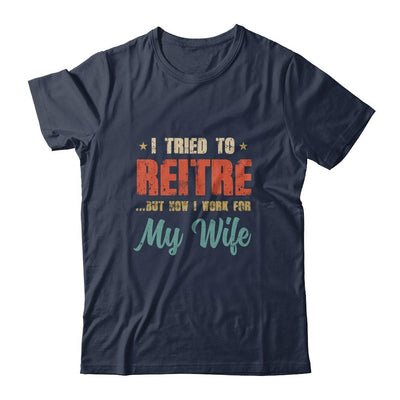 I Tried To Retire But Now I Work For My Wife Mens Retirement-T-Shirt & Hoodie-Classic T-Shirt-Navy