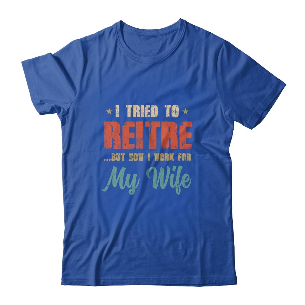 I Tried To Retire But Now I Work For My Wife Mens Retirement-T-Shirt & Hoodie-Classic T-Shirt-Royal