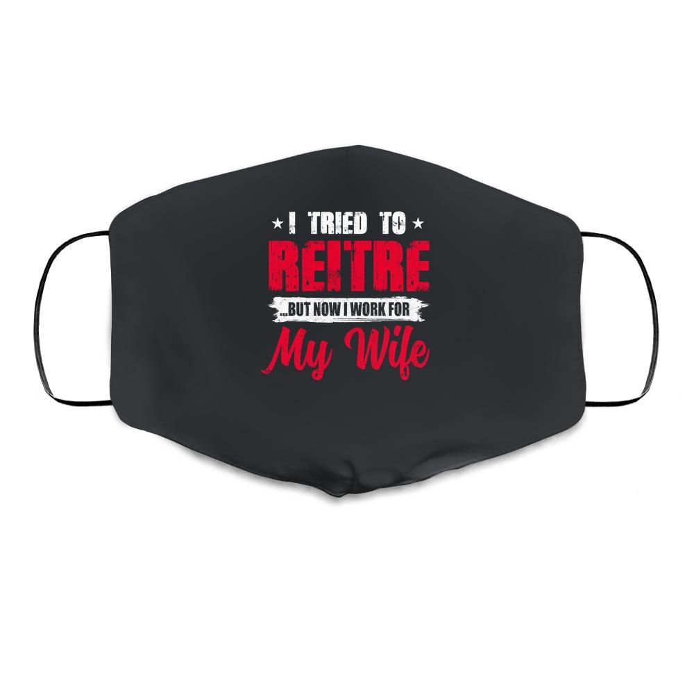 I Tried To Retire But Now I Work For My Wife Retirement Cloth Face Mask-Cloth Face Mask-Cloth Face Mask-Black