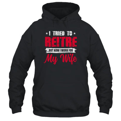 I Tried To Retire But Now I Work For My Wife Retirement-T-Shirt & Hoodie-Pullover Hoodie-Black