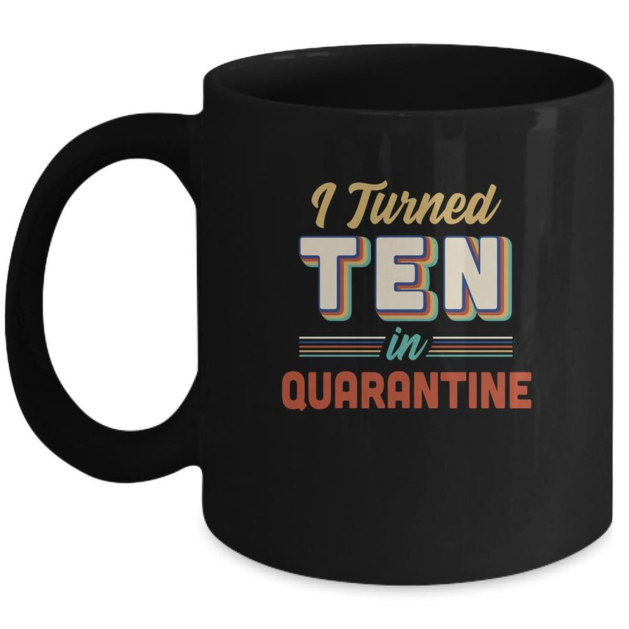 I Turned 10 In Quarantine 10th Birthday Gift Mug-Coffee Mug-Mug-Black